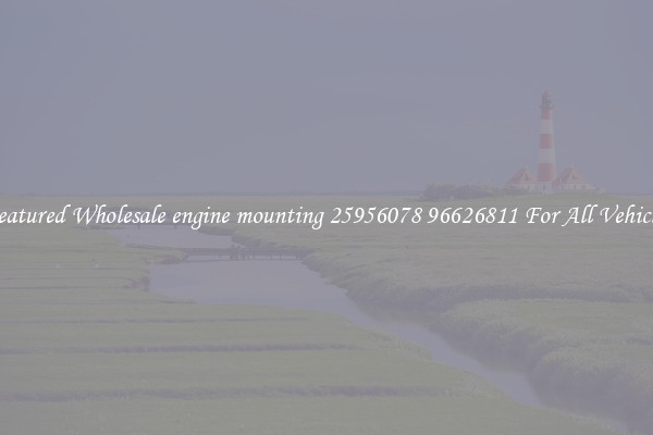Featured Wholesale engine mounting 25956078 96626811 For All Vehicles