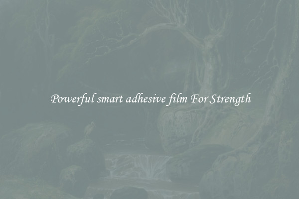 Powerful smart adhesive film For Strength