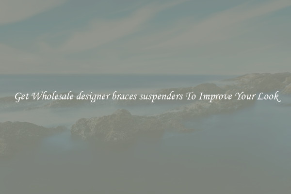 Get Wholesale designer braces suspenders To Improve Your Look