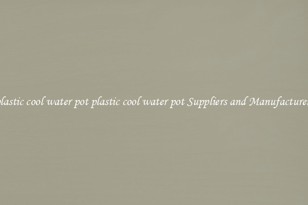 plastic cool water pot plastic cool water pot Suppliers and Manufacturers