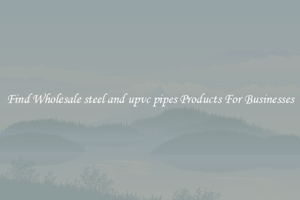 Find Wholesale steel and upvc pipes Products For Businesses