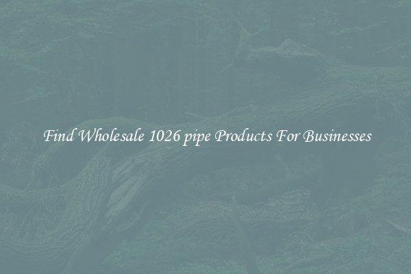 Find Wholesale 1026 pipe Products For Businesses