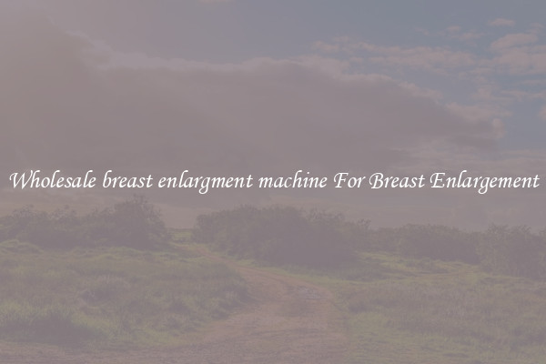 Wholesale breast enlargment machine For Breast Enlargement