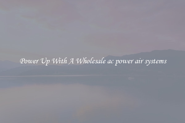 Power Up With A Wholesale ac power air systems
