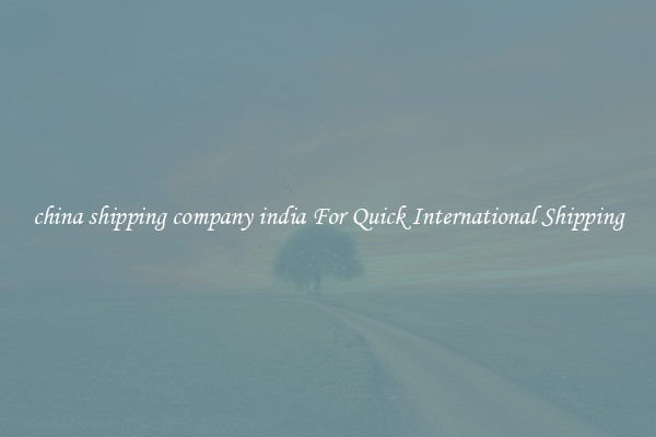 china shipping company india For Quick International Shipping
