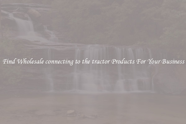Find Wholesale connecting to the tractor Products For Your Business