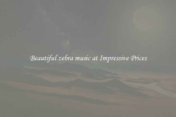 Beautiful zebra music at Impressive Prices