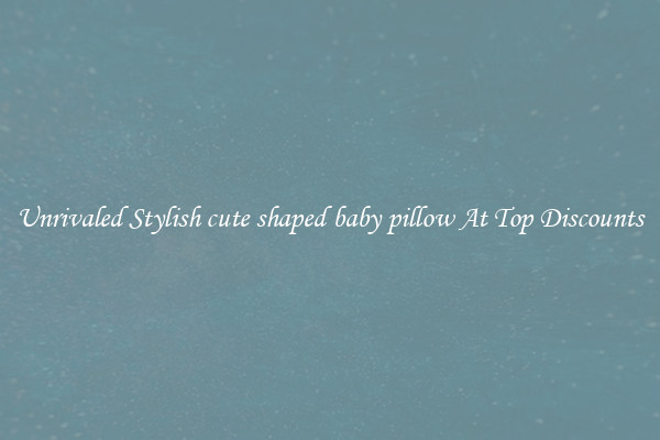 Unrivaled Stylish cute shaped baby pillow At Top Discounts