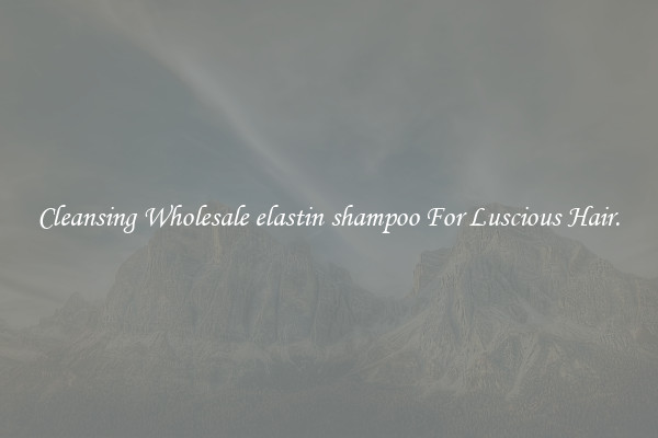 Cleansing Wholesale elastin shampoo For Luscious Hair.