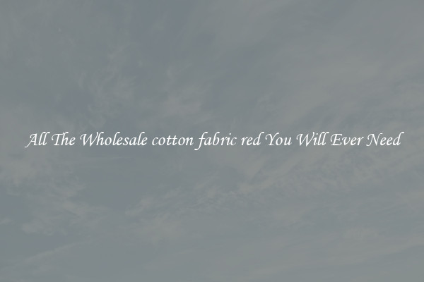 All The Wholesale cotton fabric red You Will Ever Need