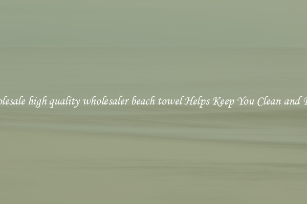 Wholesale high quality wholesaler beach towel Helps Keep You Clean and Fresh