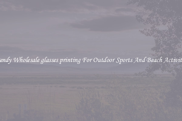 Trendy Wholesale glasses printing For Outdoor Sports And Beach Activities