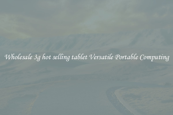 Wholesale 3g hot selling tablet Versatile Portable Computing
