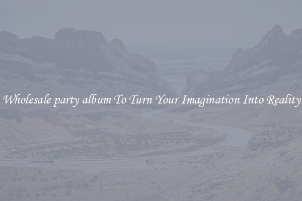 Wholesale party album To Turn Your Imagination Into Reality