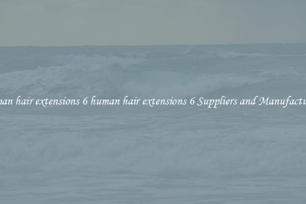 human hair extensions 6 human hair extensions 6 Suppliers and Manufacturers