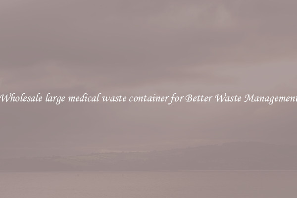 Wholesale large medical waste container for Better Waste Management