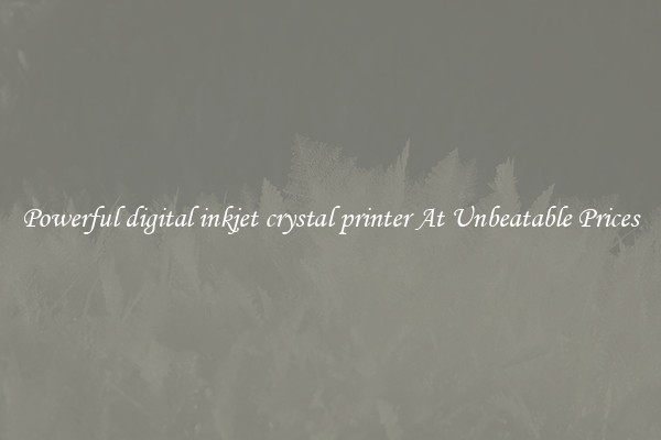 Powerful digital inkjet crystal printer At Unbeatable Prices