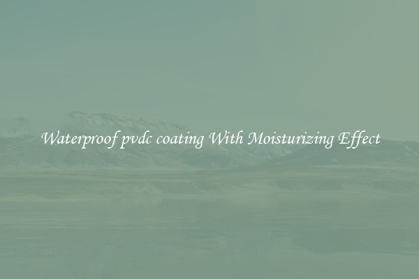 Waterproof pvdc coating With Moisturizing Effect