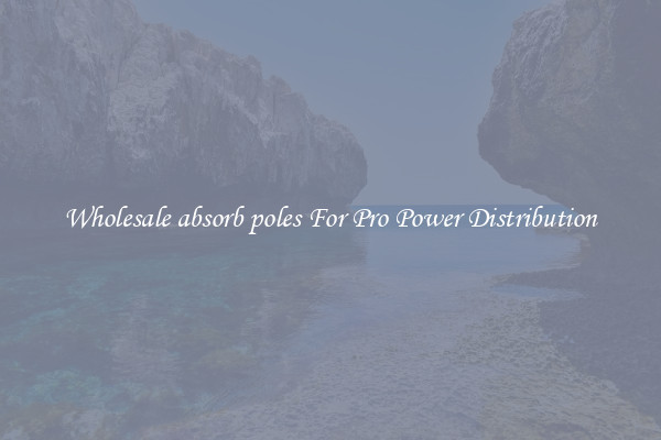 Wholesale absorb poles For Pro Power Distribution