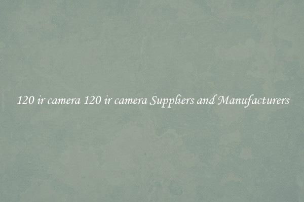 120 ir camera 120 ir camera Suppliers and Manufacturers