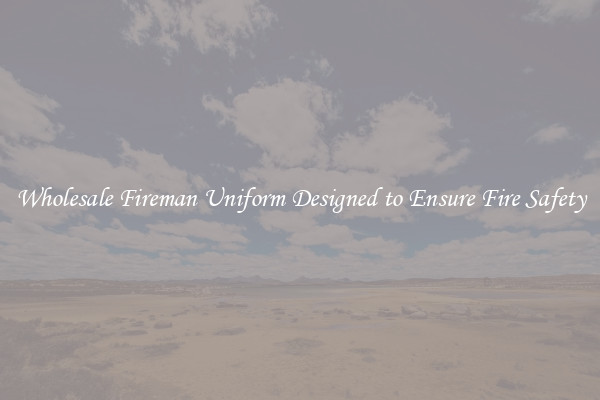 Wholesale Fireman Uniform Designed to Ensure Fire Safety