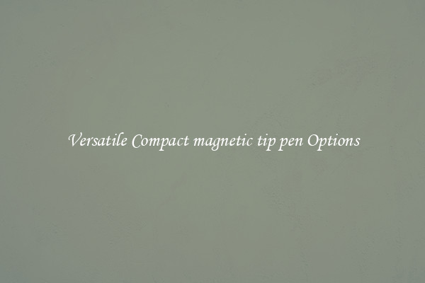 Versatile Compact magnetic tip pen Options