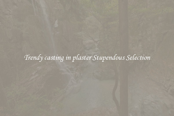 Trendy casting in plaster Stupendous Selection