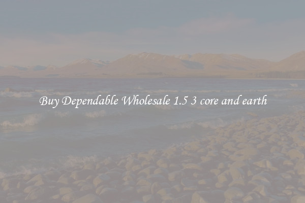 Buy Dependable Wholesale 1.5 3 core and earth
