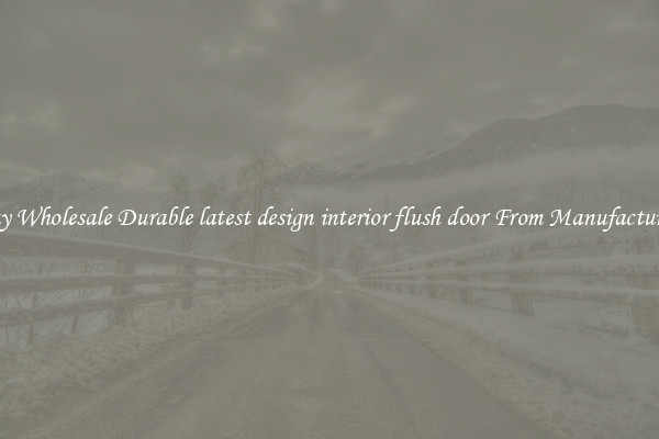 Buy Wholesale Durable latest design interior flush door From Manufacturers