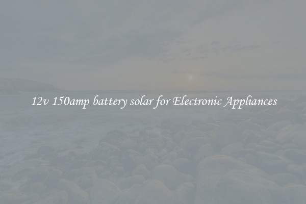 12v 150amp battery solar for Electronic Appliances