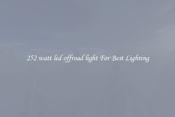 252 watt led offroad light For Best Lighting