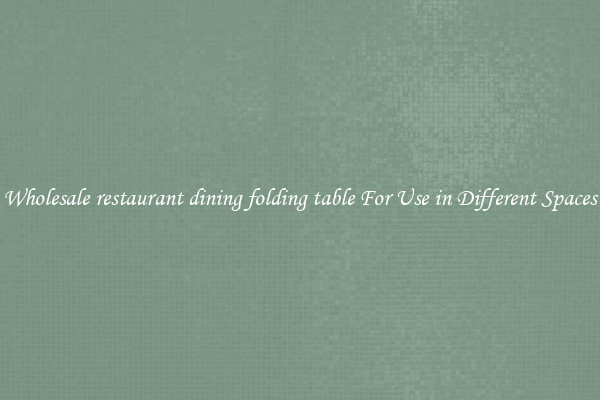 Wholesale restaurant dining folding table For Use in Different Spaces