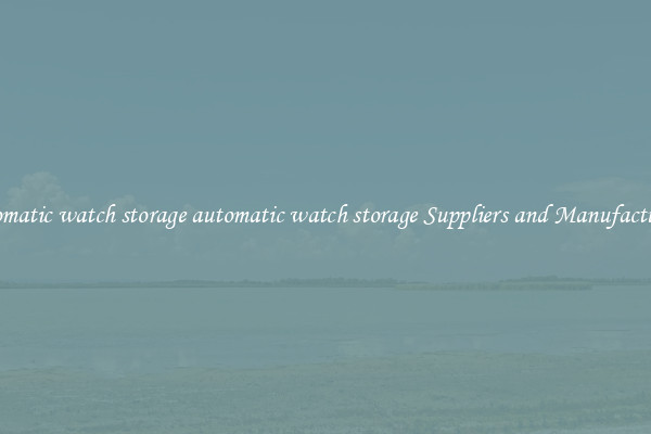 automatic watch storage automatic watch storage Suppliers and Manufacturers