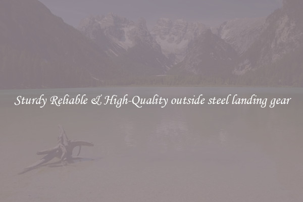 Sturdy Reliable & High-Quality outside steel landing gear