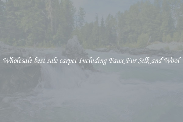 Wholesale best sale carpet Including Faux Fur Silk and Wool 